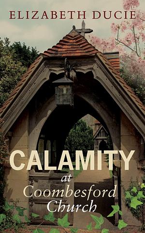 Calamity at Coombesford Church: An unmissable cozy murder mystery set in the heart of an English village by Elizabeth Ducie, Elizabeth Ducie