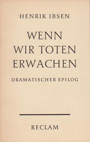 Wenn wir Toten erwachen by Henrik Ibsen