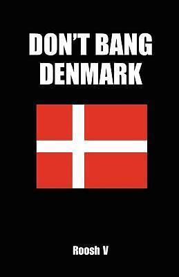 Don't Bang Denmark: How To Sleep With Danish Women In Denmark by Roosh V., Roosh V.