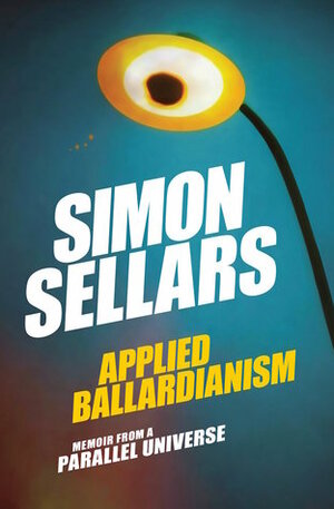 Applied Ballardianism: Memoir from a Parallel Universe by Simon Sellars