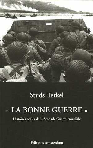 La bonne guerre : Histoires orales de la Seconde Guerre Mondiale by Studs Terkel