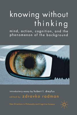 Knowing Without Thinking: Mind, Action, Cognition and the Phenomenon of the Background by 