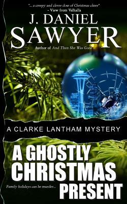 A Ghostly Christmas Present: A Clarke Lantham Mystery by J. Daniel Sawyer