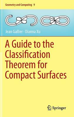 A Guide to the Classification Theorem for Compact Surfaces by Dianna Xu, Jean Gallier