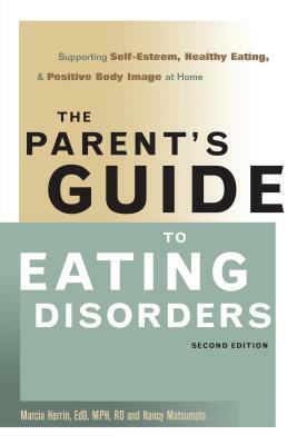 The Parent's Guide to Eating Disorders: Supporting Self-Esteem, Healthy Eating, & Positive Body Image at Home by Nancy Matsumoto, Marcia Herrin