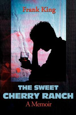 The Sweet Cherry Ranch: A Memoir by Frank King