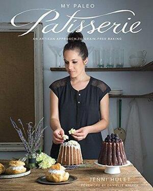 My Paleo Patisserie: An Artisan Approach to Grain Free Baking by Danielle Walker, Jenni Hulet, Jenni Hulet