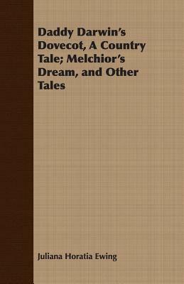 Daddy Darwin's Dovecot, a Country Tale; Melchior's Dream, and Other Tales by Juliana Horatia Ewing