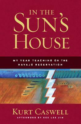 In the Sun's House: My Year Teaching on the Navajo Reservation by Kurt Caswell