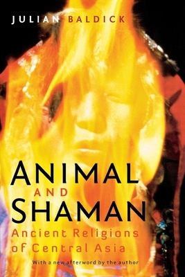 Animal and Shaman: Ancient Religions of Central Asia by Julian Baldick