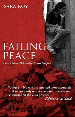 Failing Peace: Gaza and the Palestinian-Israeli Conflict by Sara Roy