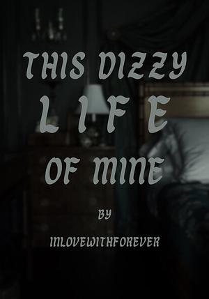 This Dizzy Life of Mine by InLoveWithForever