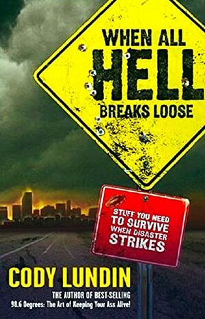 When All Hell Breaks Loose: Stuff You Need to Survive When Disaster Strikes by Cody Lundin
