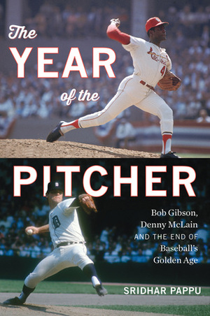 The Year of the Pitcher: Bob Gibson, Denny McLain, and the End of Baseball's Golden Age by Sridhar Pappu