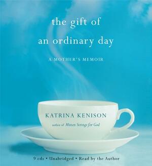 The Gift of an Ordinary Day: A Mother's Memoir by Katrina Kenison