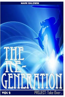 The Re-Generation Vol.2: Project: Take Over by Mark Baldwin