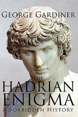 The Hadrian Enigma: A Forbidden History by George Gardiner