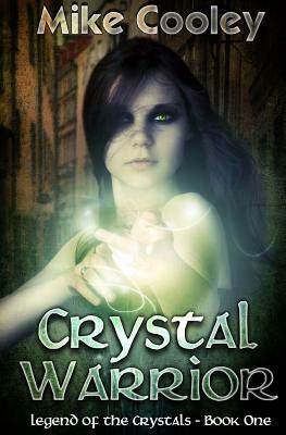 Crystal Warrior: Legend Of The Crystals, Book One by Mike Cooley