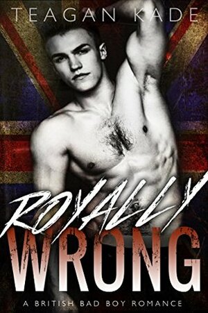 Royally Wrong by Teagan Kade