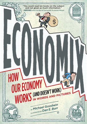 Economix: How and Why Our Economy Works (and Doesn't Work), in Words and Pictures by Joel Bakan, Dan E. Burr, David Bach, Michael Goodwin