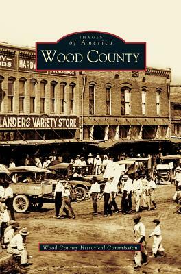 Wood County by Wood County Historical Commission, The Wood County Historical Commission