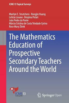 The Mathematics Education of Prospective Secondary Teachers Around the World by Rongjin Huang, Leticia Losano, Marilyn E. Strutchens