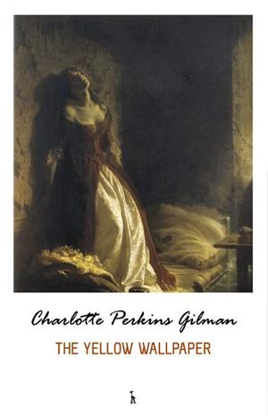 The Yellow Wall-Paper by Charlotte Perkins Gilman