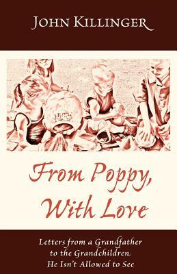 From Poppy with Love: Letters from a Grandfather to the Grandchildren He Isn't Allowed to See by John Killinger