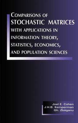 Comparisons of Stochastic Matrices with Applications in Information Theory, Statistics, Economics and Population by J. H. B. Kempermann, G. Zbaganu, Joel E. Cohen