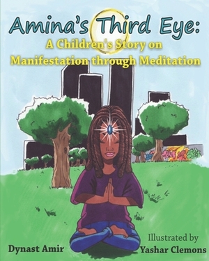 Amina's Third Eye: A Children's Story on Manifestation Through Meditation by Dynast Amir