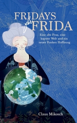 Fridays for Frida: Eine alte Frau, eine kaputte Welt und ein neuer Funken Hoffnung by Claus Mikosch