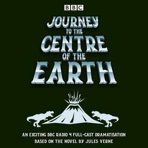 Journey to the Centre of the Earth: BBC Radio 4 Full-Cast Dramatisation by Jules Verne