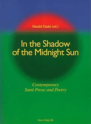 In the Shadow of the Midnight Sun: Contemporary Sami Prose and Poetry by Harald Gaski