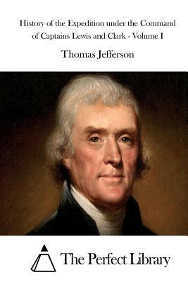 History of the Expedition under the Command of Captains Lewis and Clark - Volume I by Thomas Jefferson