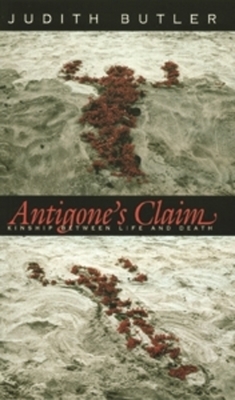 Antigone's Claim: Kinship Between Life and Death by Judith Butler