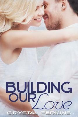 Building Our Love by Crystal Perkins