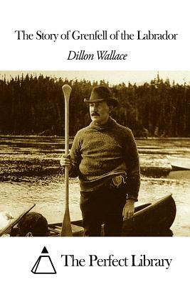 The Story of Grenfell of the Labrador by Dillon Wallace