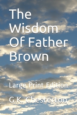 The Wisdom Of Father Brown: Large Print Edition by G.K. Chesterton