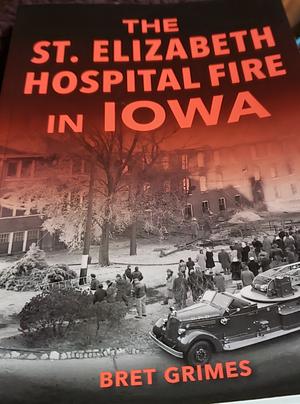 The Saint Elizabeth Hospital Fire in Iowa by Brett Grimes