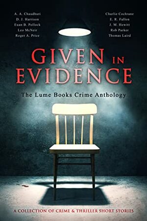 Given in Evidence by Rob Parker, Roger A. Price, A.A. Chaudhuri, E.R. Fallon, D.J. Harrison, Thomas Laird, Euan B. Pollock, Leo McNeir, Charlie Cochrane, J.M. Hewitt