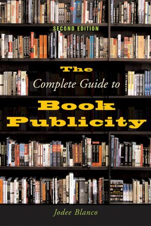 The Complete Guide to Book Publicity: Second Edition by Jodee Blanco