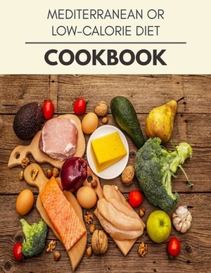 Mediterranean Or Low-calorie Diet Cookbook: Quick & Easy Recipes to Boost Weight Loss that Anyone Can Cook by Molly Stewart