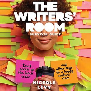 The Writers Room Survival Guide: Don't Screw Up the Lunch Order and Other Keys to a Happy Writers Room by Niceole Levy