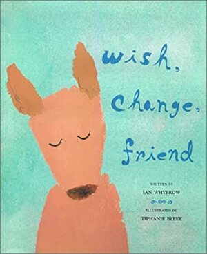 Wish, Change, Friend by Ian Whybrow, Tiphanie Beeke