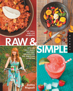 Raw and Simple: Eat Well and Live Radiantly with 100 Truly Quick and Easy Recipes for the Raw Food Lifestyle by Judita Wignall