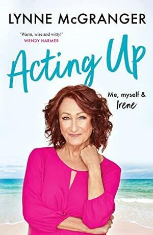 Acting Up: Me, Myself & Irene by Lynne McGranger