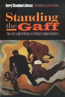 Standing the Gaff: The Life and Hard Times of a Minor League Umpire by Harry Johnson