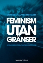 Feminism utan gränser: avkoloniserad teori, praktiserad solidaritet by Chandra Talpade Mohanty