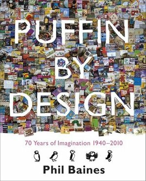 Puffin By Design: 70 Years of Imagination 1940 - 2010 by Phil Baines