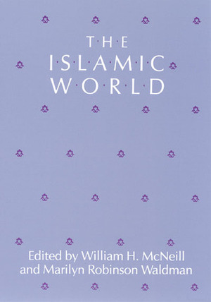 The Islâmic World by William H. McNeill, Marilyn Robinson Waldman